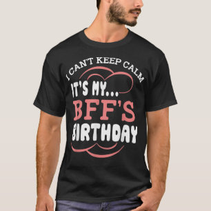 I Cant Keep Calm Its My BFFs Birthday Party Bestie T-Shirt