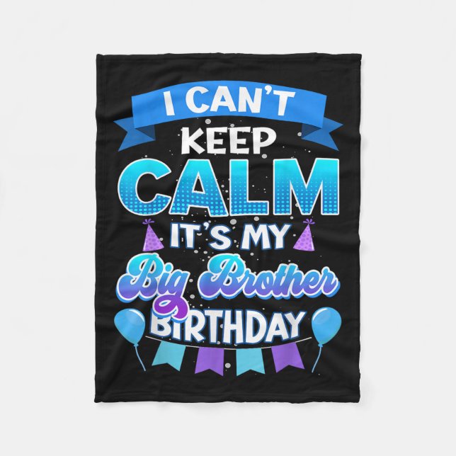 I Cant Keep Calm Its My Big Brother Birthday Shirt Fleece Blanket (Front)