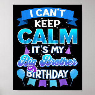 I Cant Keep Calm Its My Big Brother Birthday Shirt Poster
