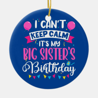 I Can't Keep Calm It's My Big Sister Birthday  Ceramic Tree Decoration
