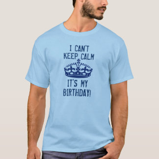 I Can't Keep Calm I'ts My Birthday Funny Crown v4 T-Shirt