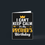 I Cant Keep Calm Its My Brother&#39;s Birthday T-s Card<br><div class="desc">I Cant Keep Calm Its My Brother&#39;s Birthday T-shirt.png</div>