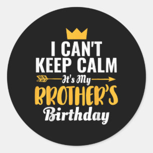 I Cant Keep Calm Its My Brother's Birthday T-s Classic Round Sticker