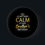I Can't Keep Calm It's My Brother Birthday Gift Bd 6 Cm Round Badge<br><div class="desc">I Can't Keep Calm It's My Brother Birthday Gift Bday Party</div>