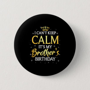 I Can't Keep Calm It's My Brother Birthday Gift Bd 6 Cm Round Badge