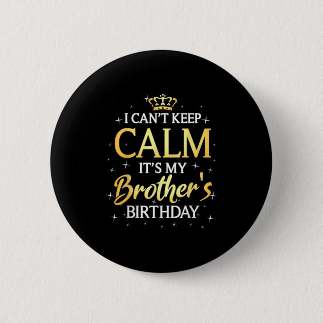 I Can't Keep Calm It's My Brother Birthday Gift Bd 6 Cm Round Badge (Front)