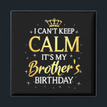 I Can't Keep Calm It's My Brother Birthday Gift Bd Magnet<br><div class="desc">I Can't Keep Calm It's My Brother Birthday Gift Bday Party</div>