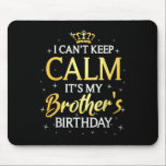 I Can't Keep Calm It's My Brother Birthday Gift Bd Mouse Mat<br><div class="desc">I Can't Keep Calm It's My Brother Birthday Gift Bday Party</div>