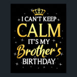 I Can't Keep Calm It's My Brother Birthday Gift Bd Poster<br><div class="desc">I Can't Keep Calm It's My Brother Birthday Gift Bday Party</div>