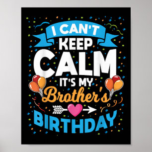 I Can't Keep Calm It's My Brother Birthday Poster