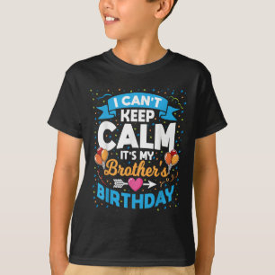 I Can't Keep Calm It's My Brother Birthday  T-Shirt