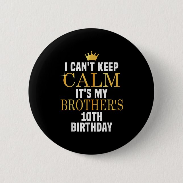 I Can't Keep Calm Its My Brother's 10th Birthday G 6 Cm Round Badge (Front)