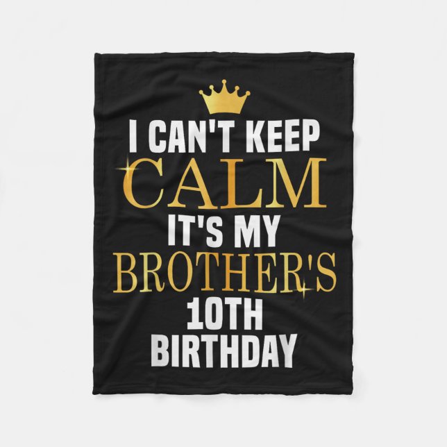 I Can't Keep Calm Its My Brother's 10th Birthday G Fleece Blanket (Front)
