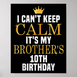 I Can't Keep Calm Its My Brother's 10th Birthday G Poster