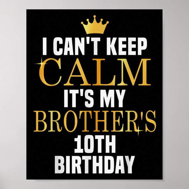I Can't Keep Calm Its My Brother's 10th Birthday G Poster (Front)