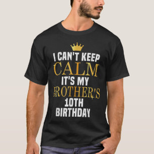 I Can't Keep Calm Its My Brother's 10th Birthday G T-Shirt