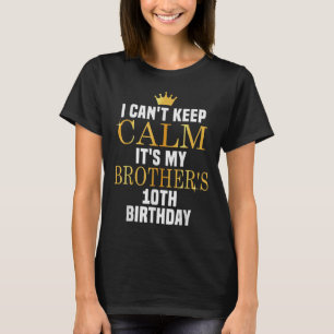 I Can't Keep Calm Its My Brother's 10th Birthday G T-Shirt