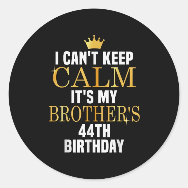 I Can't Keep Calm Its My Brother's 44th Birthday G Classic Round Sticker (Front)