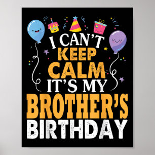 I Can't Keep Calm It's My Brother's Birthday Happy Poster