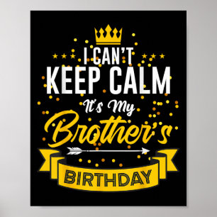 I Can't Keep Calm It's My Brother's Birthday Poster
