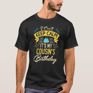 I Can't Keep Calm It's My Cousin Birthday  Bday  T-Shirt