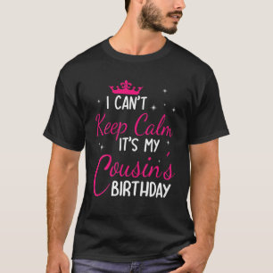 I Can't Keep Calm It's My Cousin's Birthday Happy T-Shirt