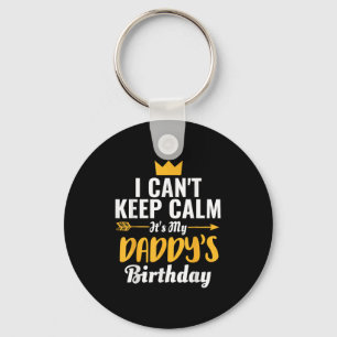 I Cant Keep Calm Its My Daddy's Birthday T-shi Key Ring