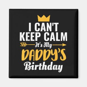 I Cant Keep Calm Its My Daddy&#39;s Birthday T-shi Magnet