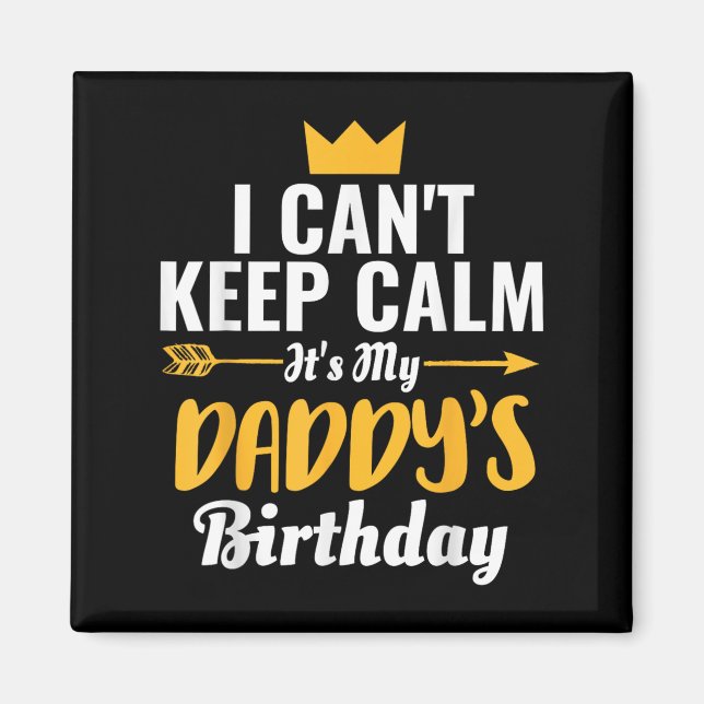 I Cant Keep Calm Its My Daddy&#39;s Birthday T-shi Magnet (Front)