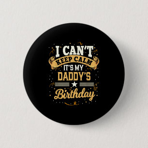 I Can't Keep Calm It's My Daddy Birthday 6 Cm Round Badge