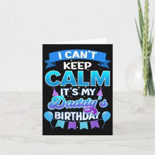 I Cant Keep Calm Its My Daddy Birthday Shirt Bday  Card