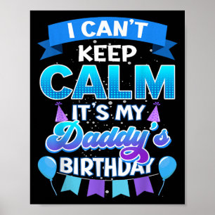 I Cant Keep Calm Its My Daddy Birthday Shirt Bday  Poster