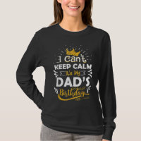 I Cant Keep Calm Its My Dad's Birthday Funny Famil
