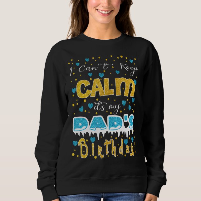 I Can't Keep Calm It's My Dad's Birthday Sweatshirt (Front)