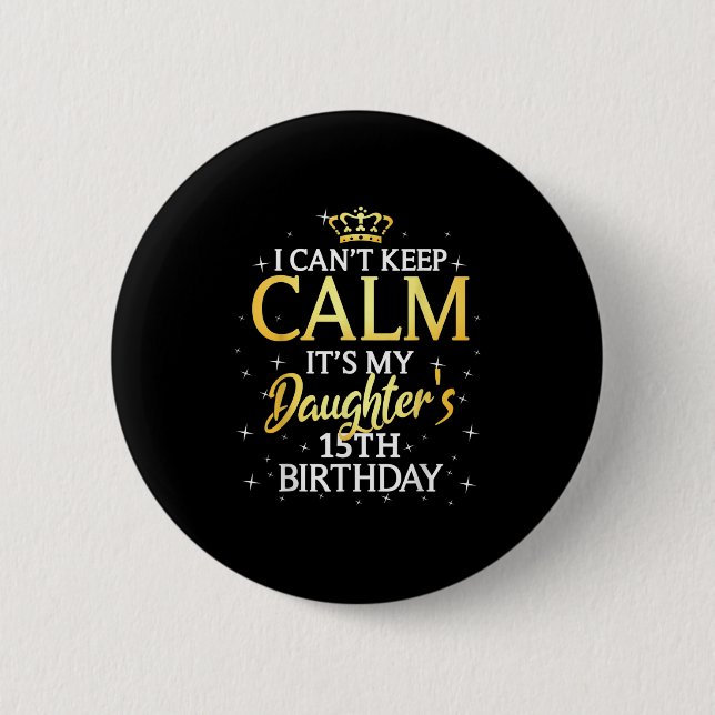 I Cant Keep Calm Its My Daughter 15th Birthday Par 6 Cm Round Badge (Front)