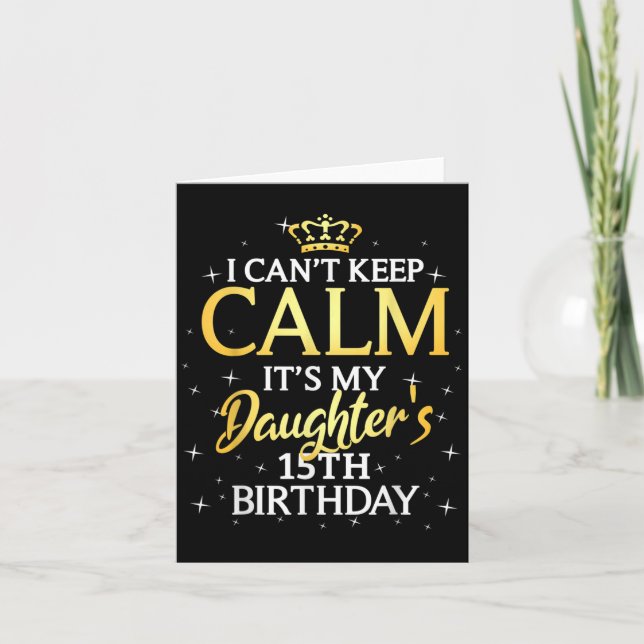I Cant Keep Calm Its My Daughter 15th Birthday Par Card (Front)