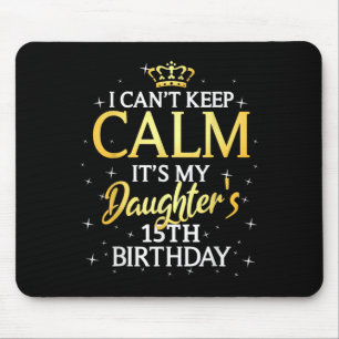 I Cant Keep Calm Its My Daughter 15th Birthday Par Mouse Mat
