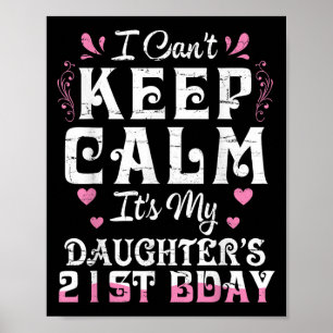 I Can't Keep Calm It's My Daughter 21 Birthday Hap Poster