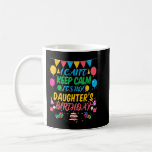 I Can't Keep Calm It's My Daughter Birthday Coffee Mug