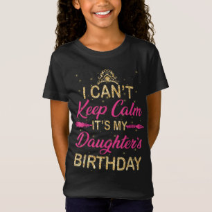 I Can't Keep Calm It's My Daughter Birthday Happy T-Shirt