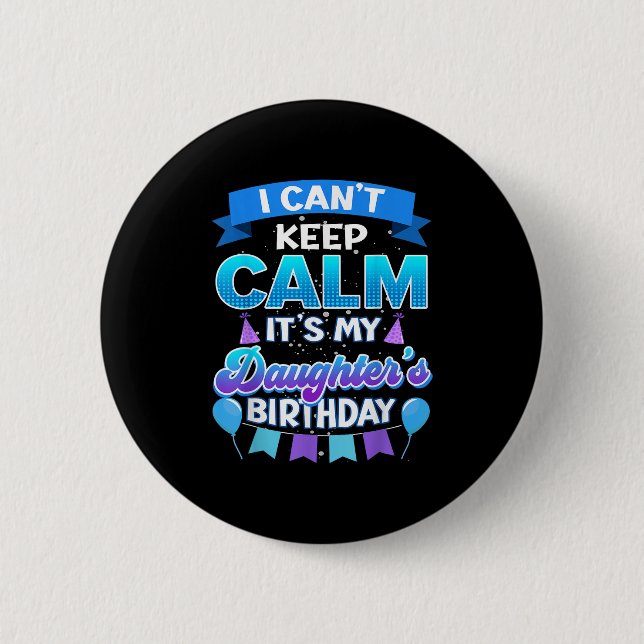 I Cant Keep Calm Its My Daughter Birthday Shirt Bd 6 Cm Round Badge (Front)