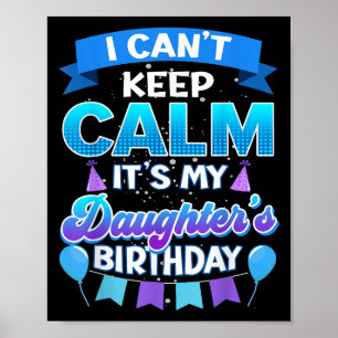 I Cant Keep Calm Its My Daughter Birthday Shirt Bd Poster