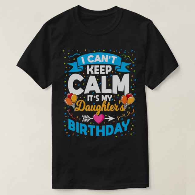 I Can't Keep Calm It's My Daughter Birthday  T-Shirt (Design Front)