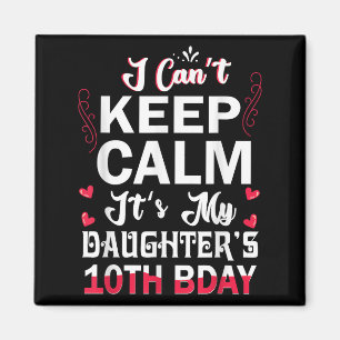 I Can't Keep Calm It's My Daughter's 10th Birthday Magnet
