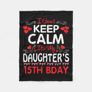 I Can't Keep Calm It's My Daughter's 15th Birthday Fleece Blanket