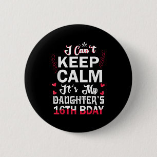 I Can't Keep Calm It's My Daughter's 16th Birthday 6 Cm Round Badge