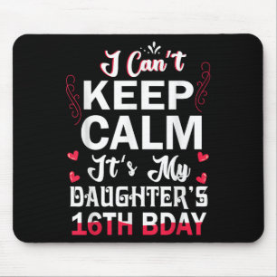 I Can't Keep Calm It's My Daughter's 16th Birthday Mouse Mat