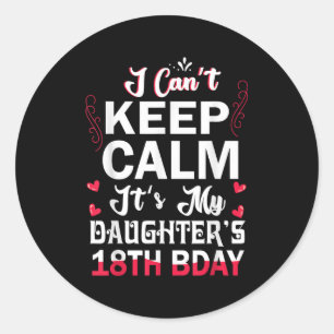 I Can't Keep Calm It's My Daughter's 18th Birthday Classic Round Sticker