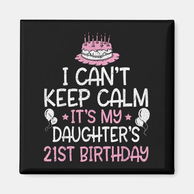 I Can't Keep Calm It's My Daughter's 21st Birthday Magnet (Front)