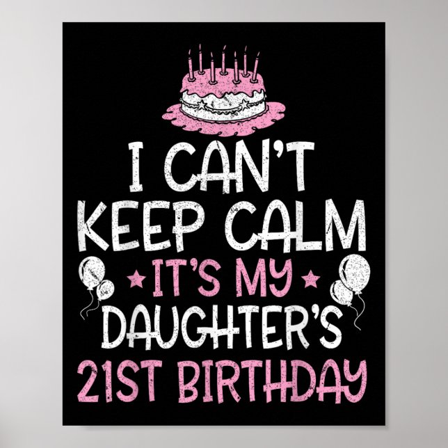 I Can't Keep Calm It's My Daughter's 21st Birthday Poster (Front)